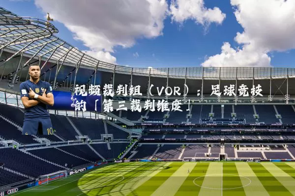 视频裁判组(VOR):足球竞技的「第三裁判维度」