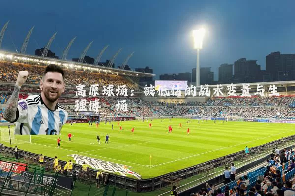 高原球场:被低估的战术变量与生理博弈场