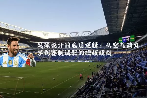 足球设计的底层逻辑:从空气动力学到赛制适配的硬核解构